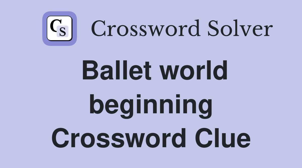 Ballet world beginning Crossword Clue