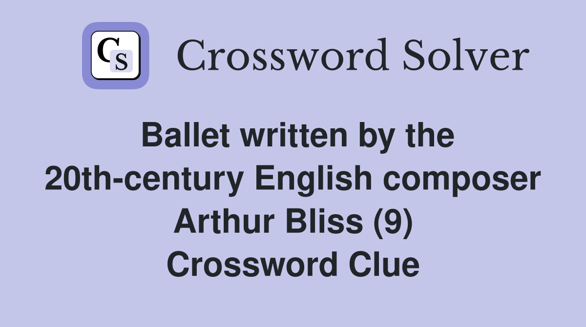 Ballet written by the 20th-century English composer Arthur Bliss (9) Crossword Clue