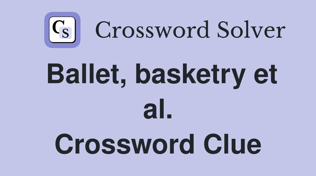 Ballet, basketry et al. Crossword Clue