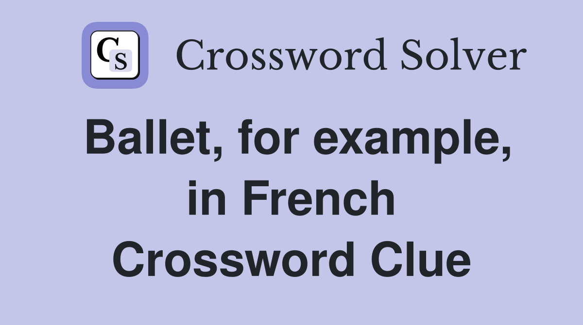 Ballet, for example, in French Crossword Clue