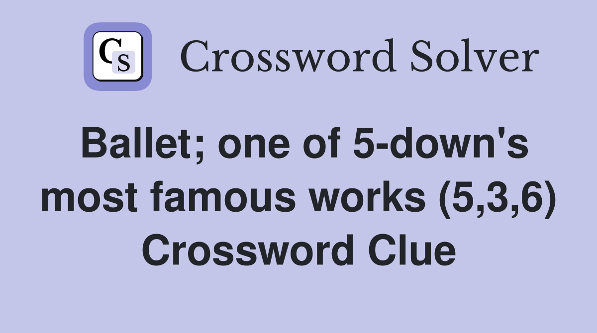Ballet; one of 5-down's most famous works (5,3,6) Crossword Clue