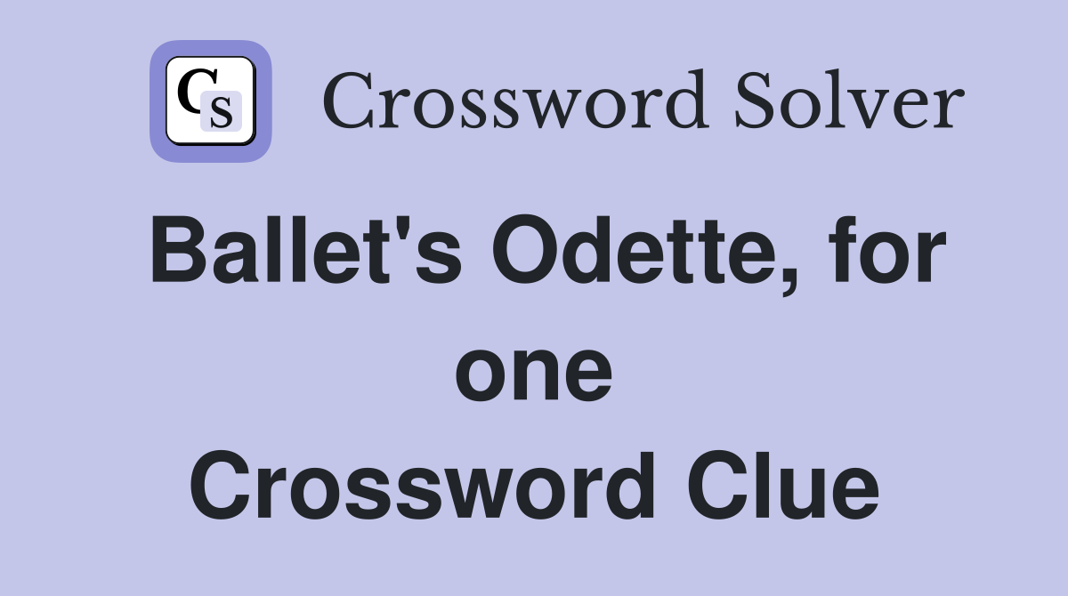 Ballet's Odette, for one Crossword Clue