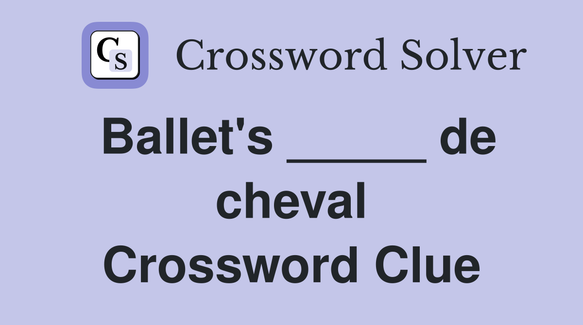Ballet's _____ de cheval Crossword Clue