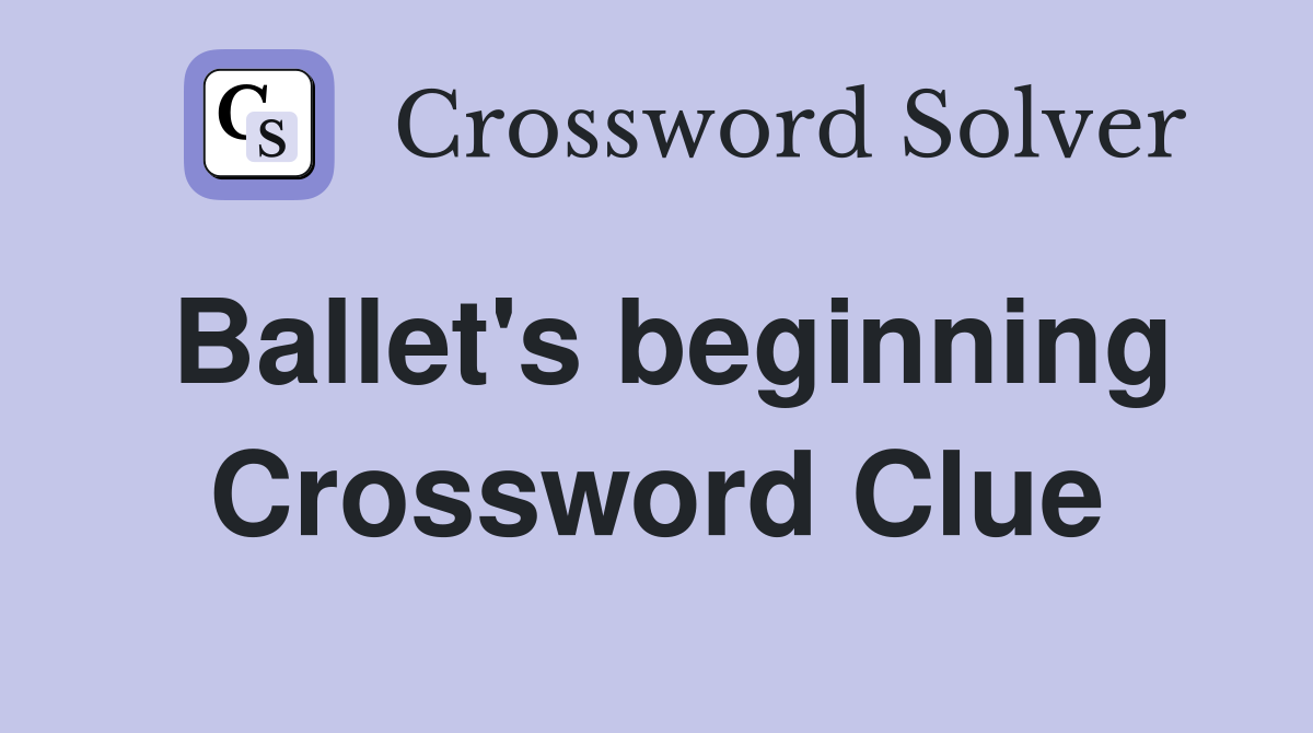Ballet's beginning Crossword Clue