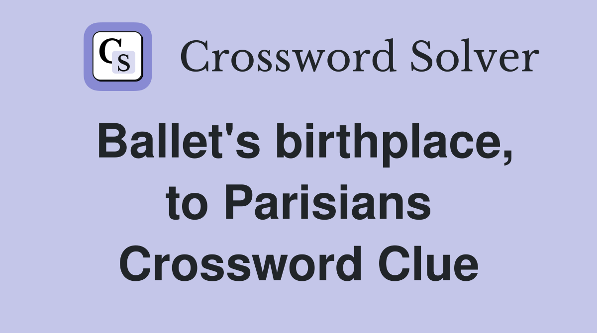 Ballet's birthplace, to Parisians Crossword Clue