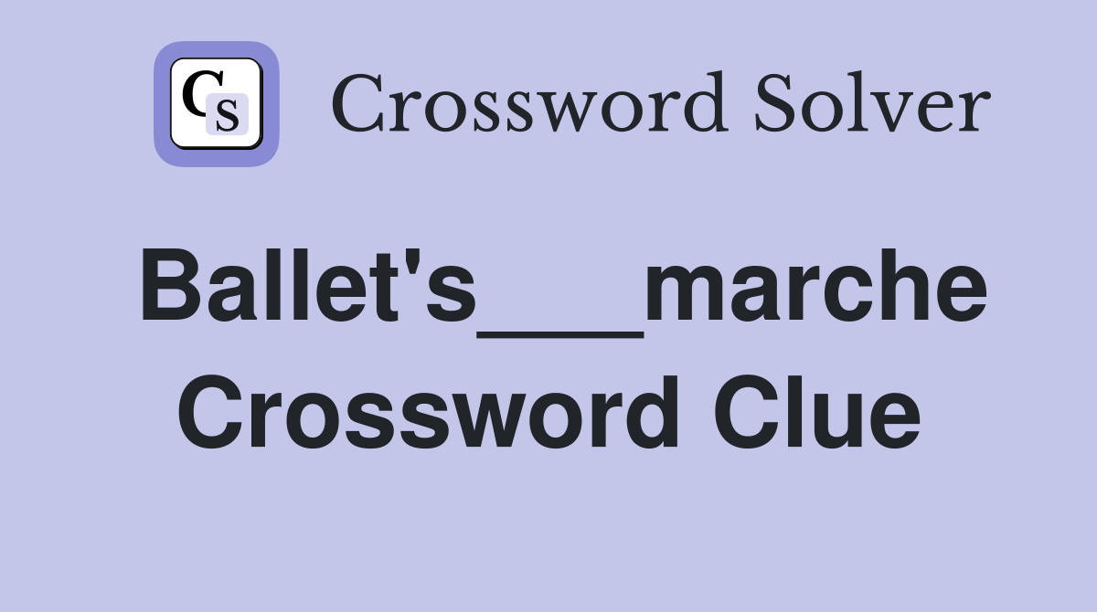 Ballet's___marche Crossword Clue
