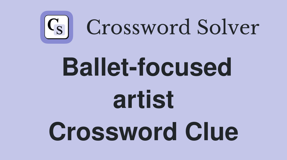 Ballet-focused artist Crossword Clue