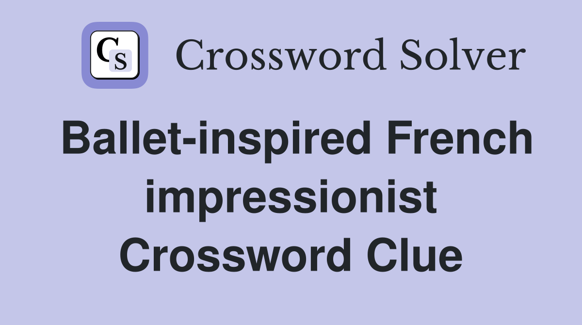 Ballet-inspired French impressionist Crossword Clue
