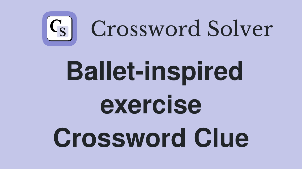 Ballet-inspired exercise Crossword Clue