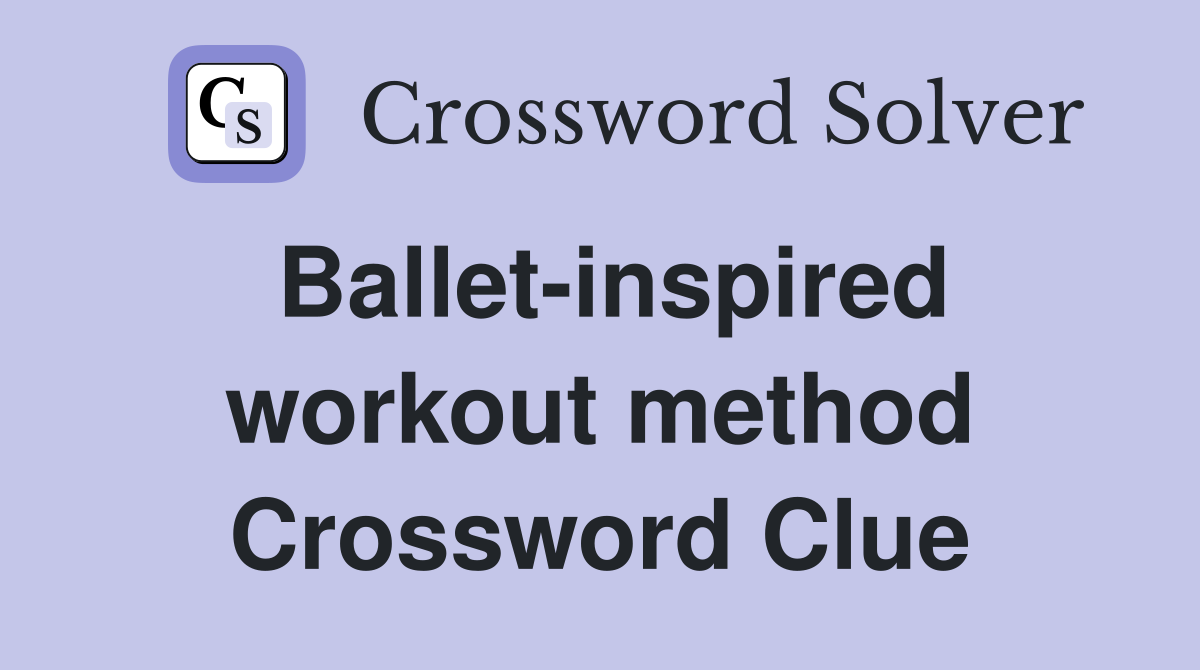 Ballet-inspired workout method Crossword Clue