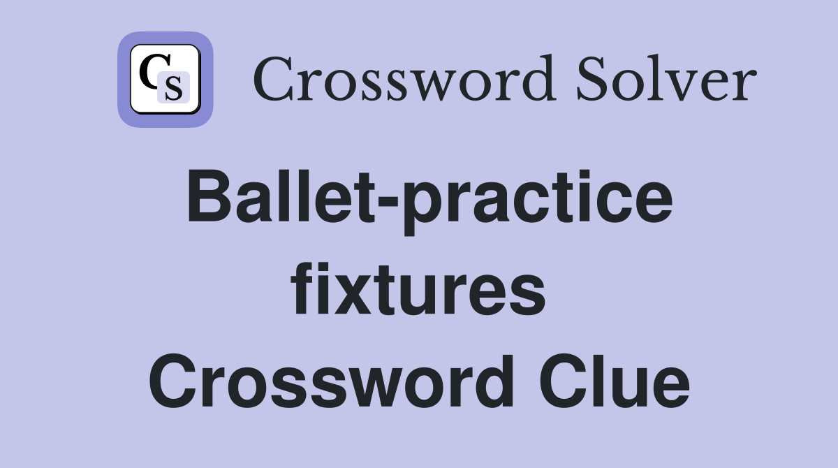 Ballet-practice fixtures Crossword Clue