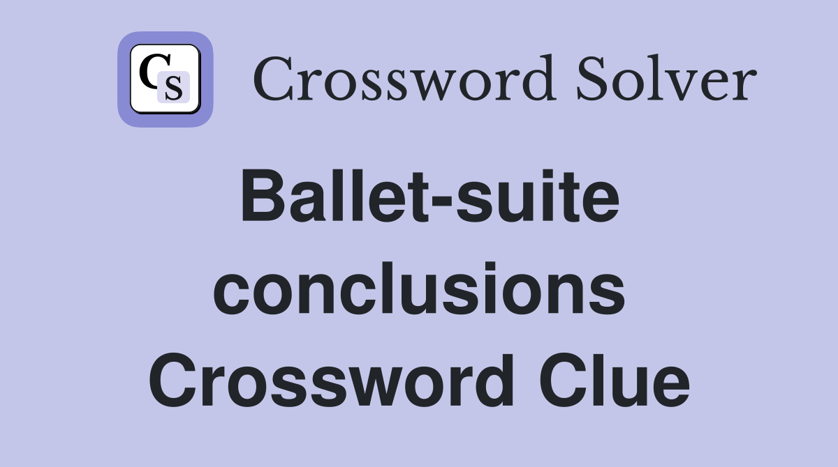 Ballet-suite conclusions Crossword Clue