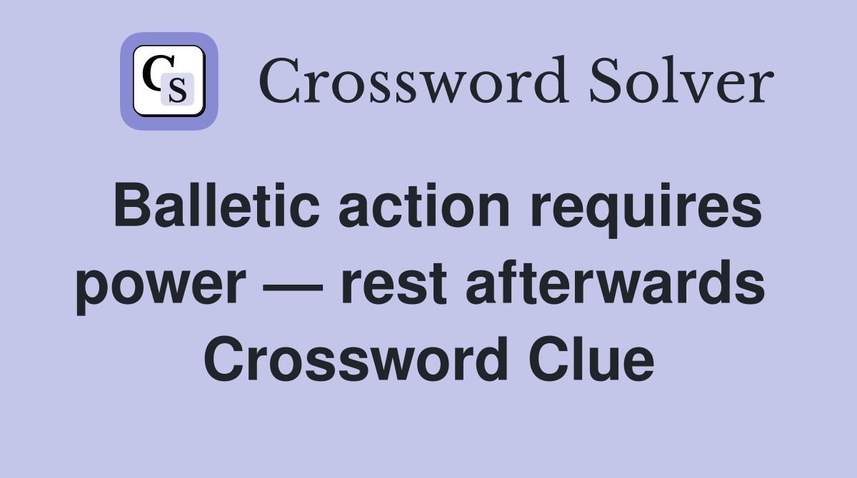 Balletic action requires power — rest afterwards  Crossword Clue