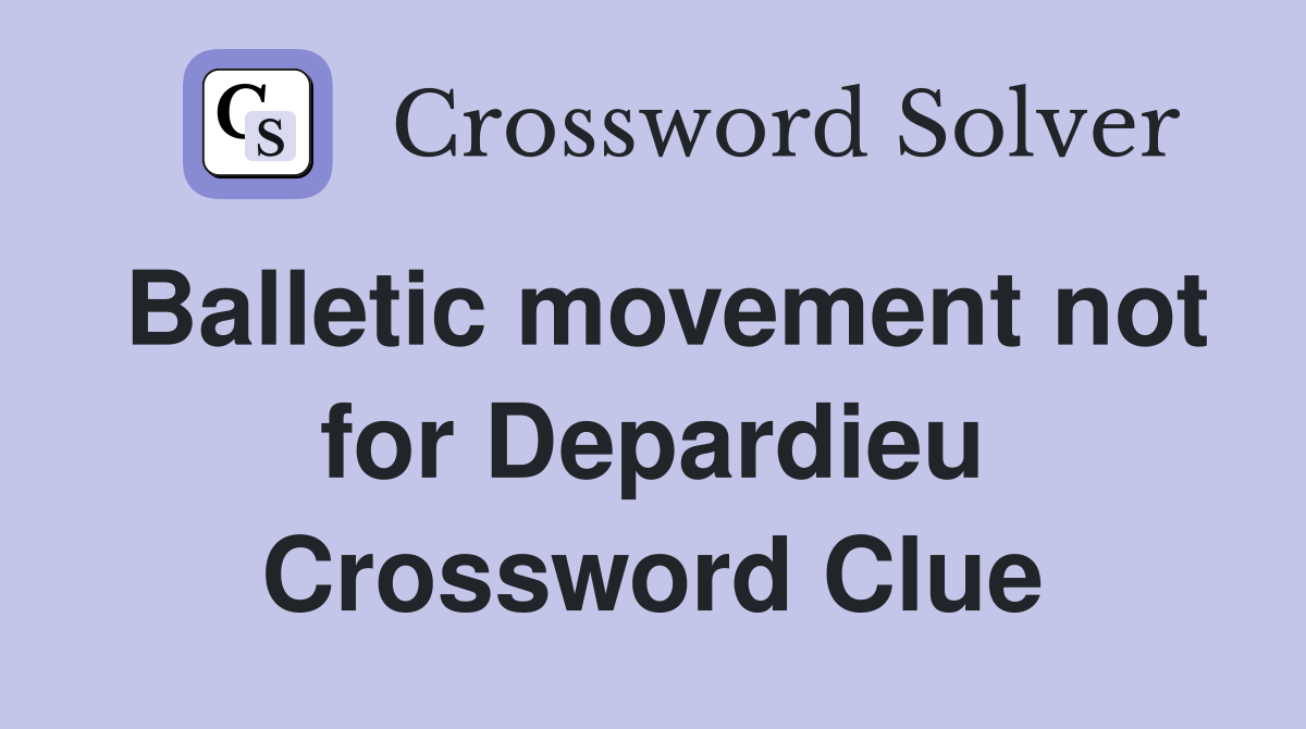 Balletic movement not for Depardieu Crossword Clue
