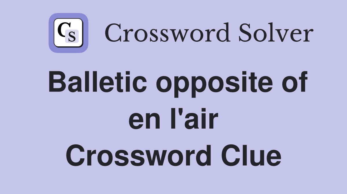 Balletic opposite of en l'air Crossword Clue