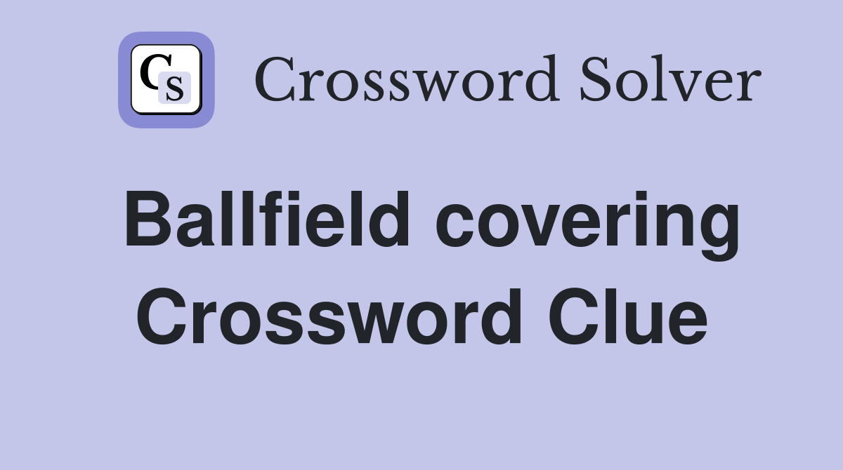 Ballfield covering Crossword Clue