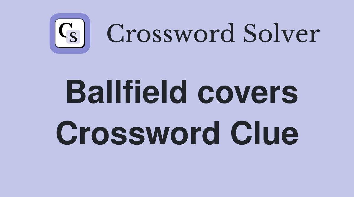 Ballfield covers Crossword Clue