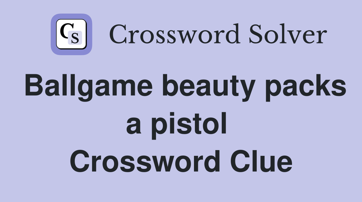Ballgame beauty packs a pistol  Crossword Clue
