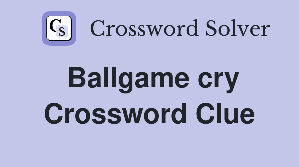 Ballgame cry Crossword Clue