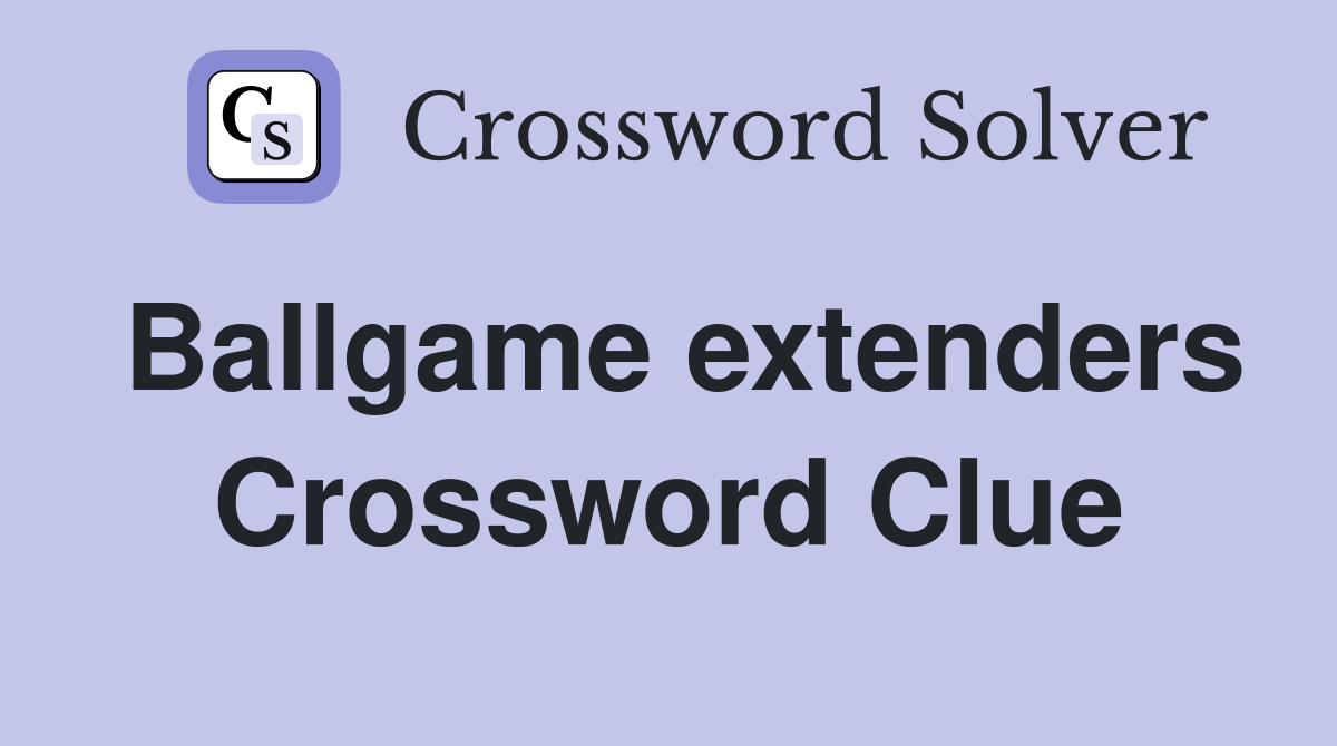 Ballgame extenders Crossword Clue