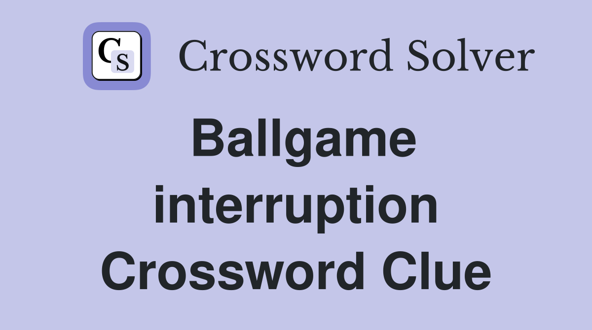 Ballgame interruption Crossword Clue