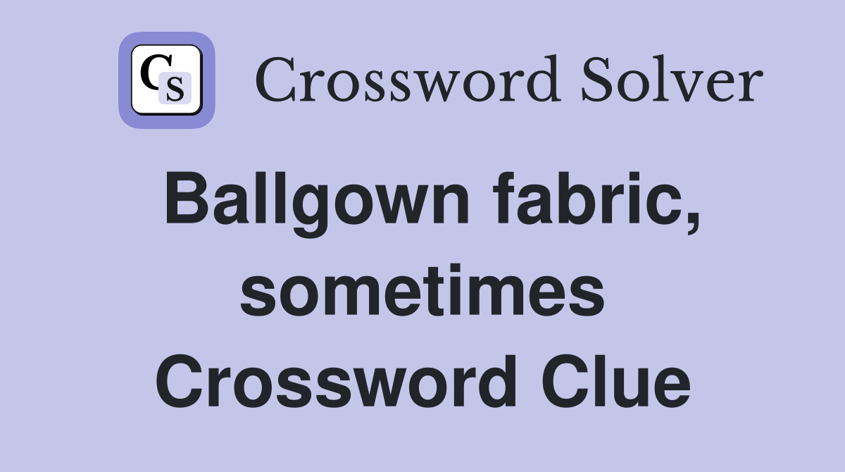 Ballgown fabric, sometimes Crossword Clue