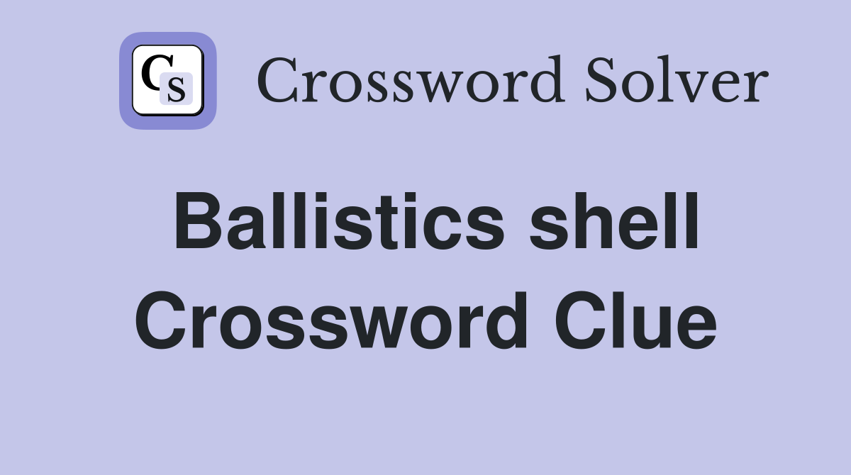Ballistics shell Crossword Clue