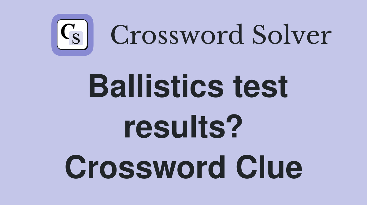 Ballistics test results? Crossword Clue