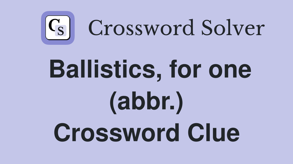 Ballistics, for one (abbr.) Crossword Clue