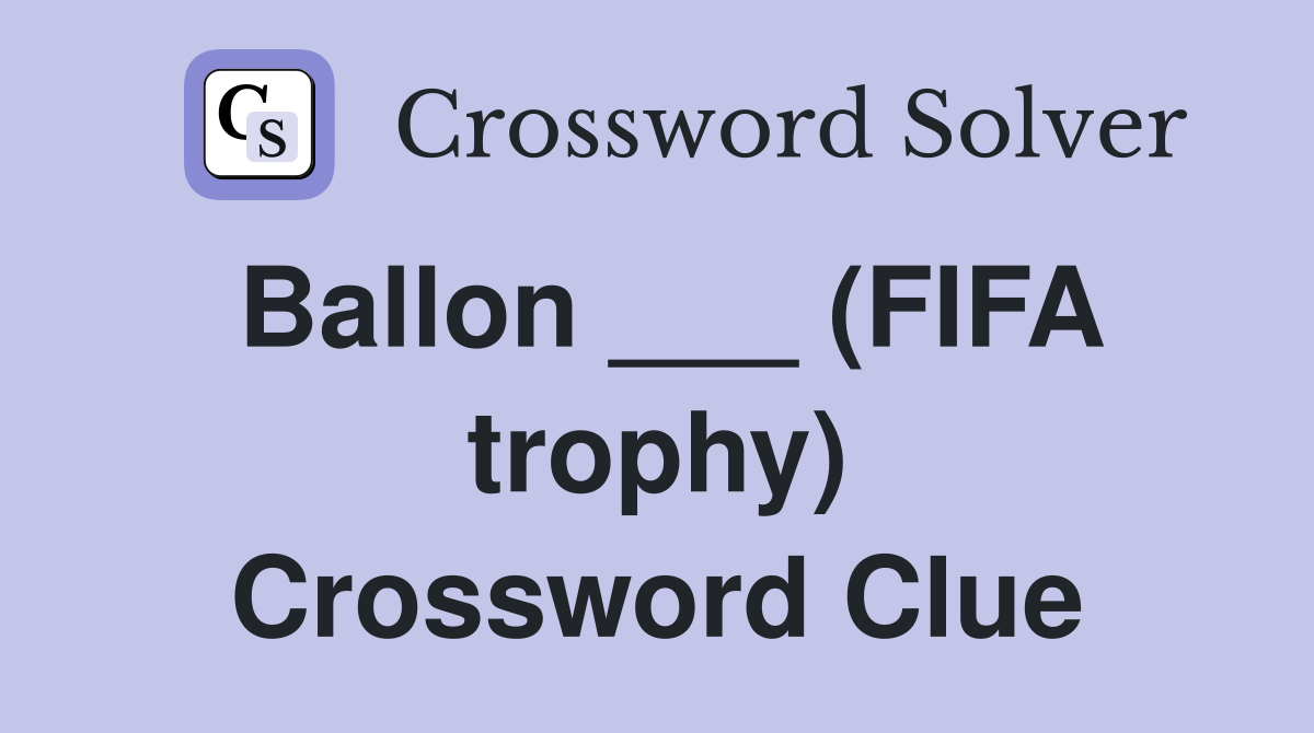 Ballon ___ (FIFA trophy) Crossword Clue