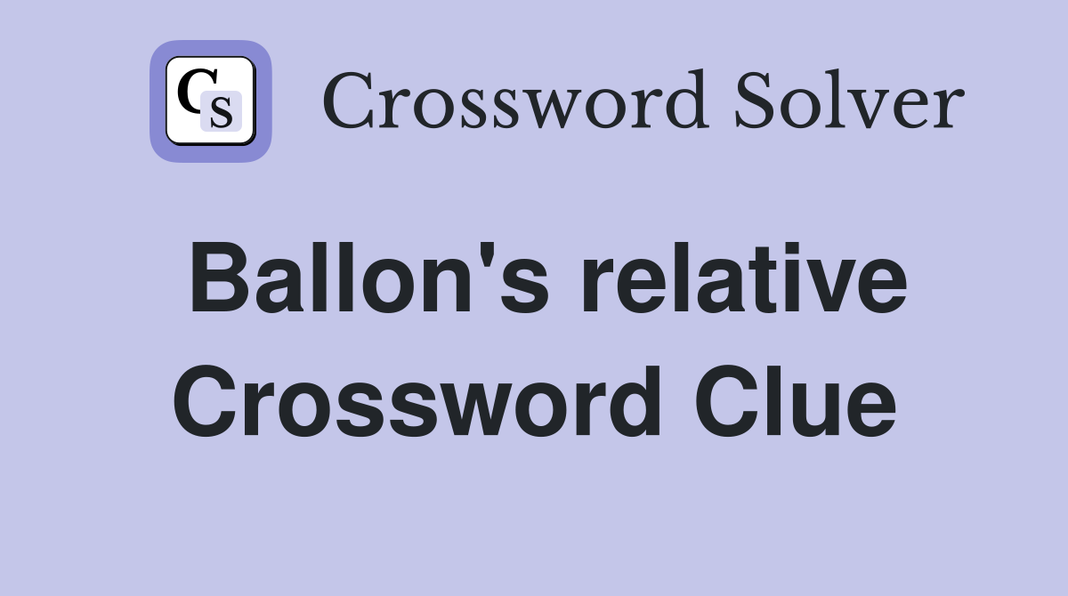 Ballon's relative Crossword Clue
