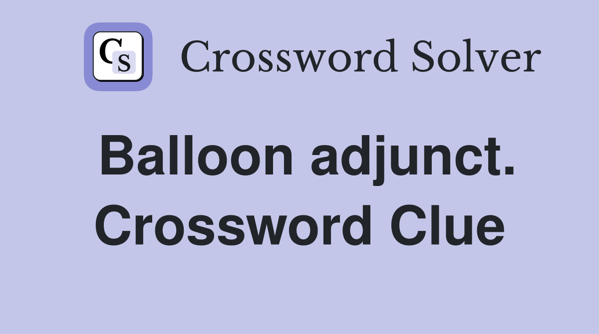 Balloon adjunct. Crossword Clue