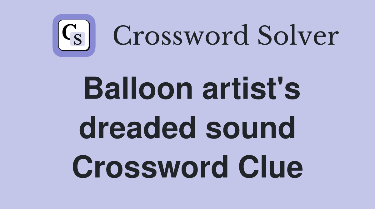 Balloon artist's dreaded sound Crossword Clue