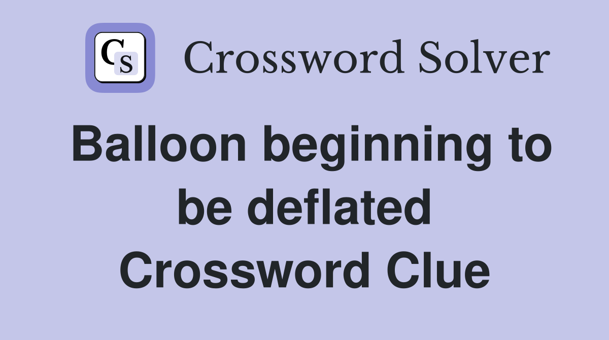Balloon beginning to be deflated Crossword Clue