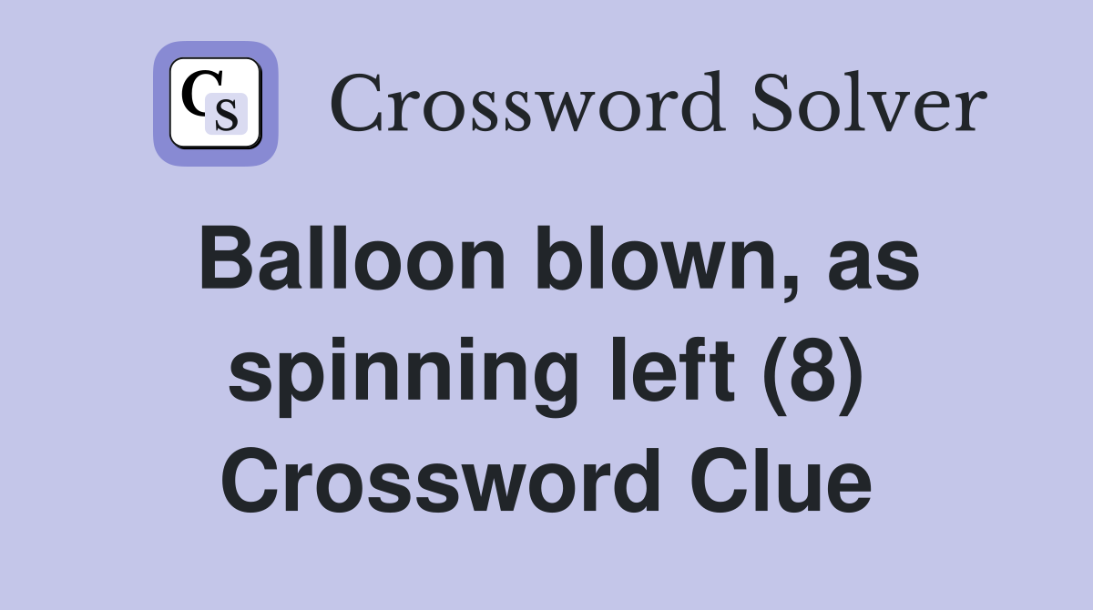 Balloon blown, as spinning left (8) Crossword Clue