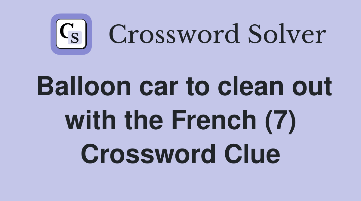 Balloon car to clean out with the French (7) Crossword Clue