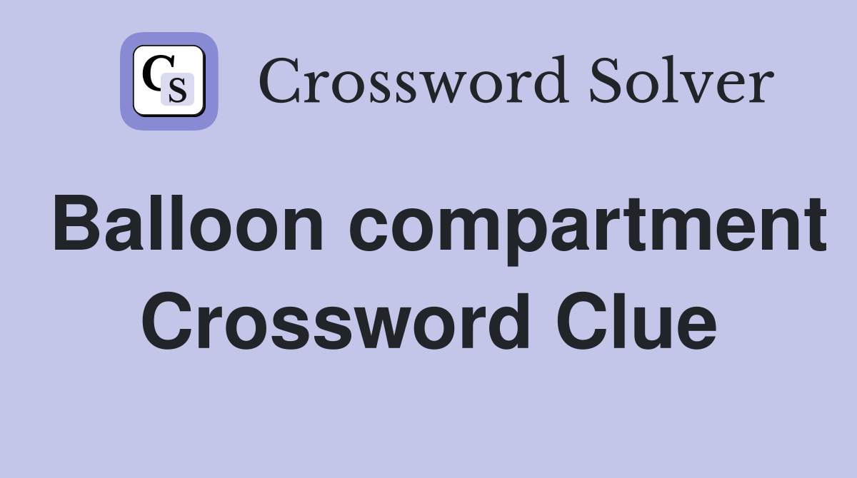 Balloon compartment Crossword Clue