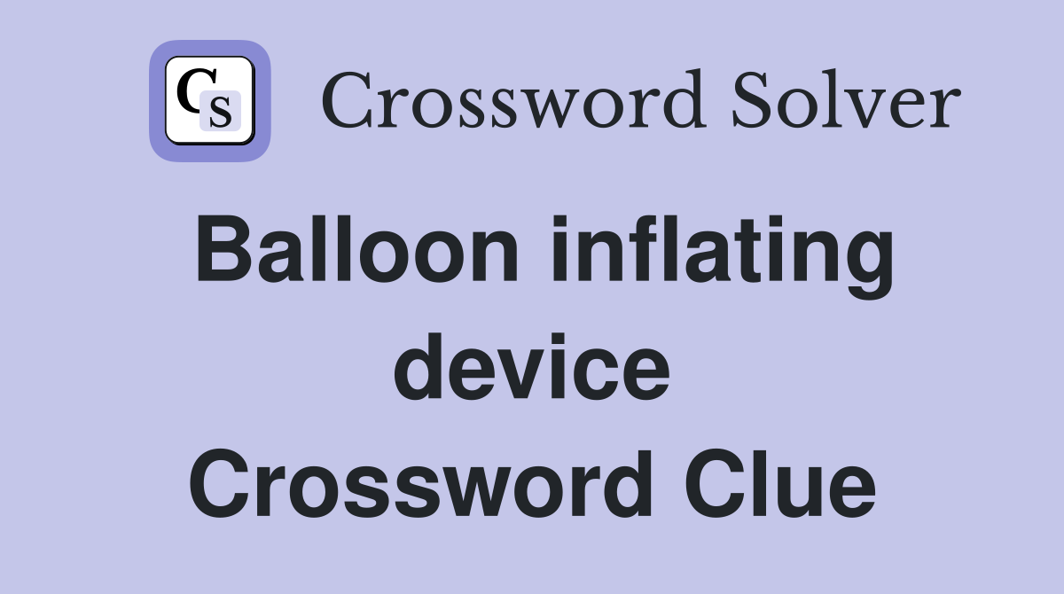 Balloon inflating device Crossword Clue