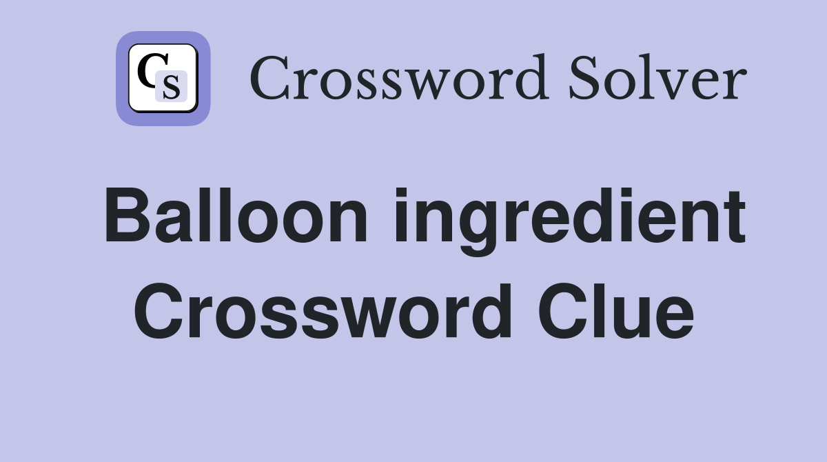 Balloon ingredient Crossword Clue