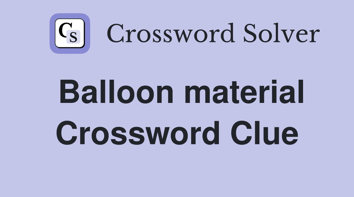 Balloon material Crossword Clue