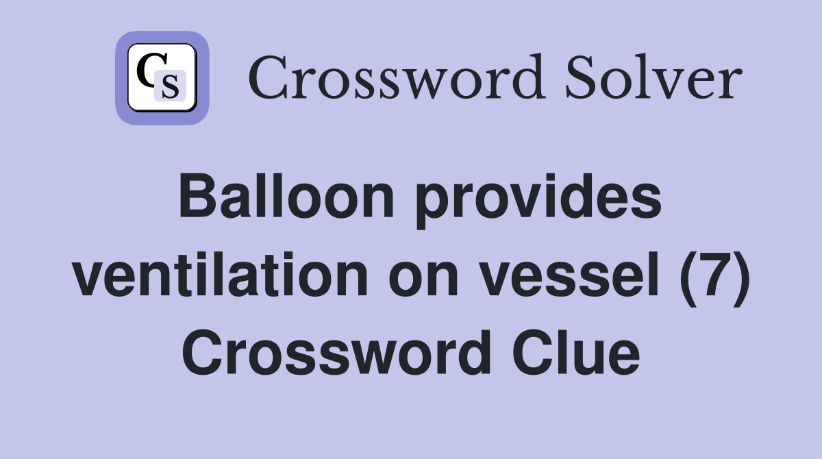 Balloon provides ventilation on vessel (7) Crossword Clue