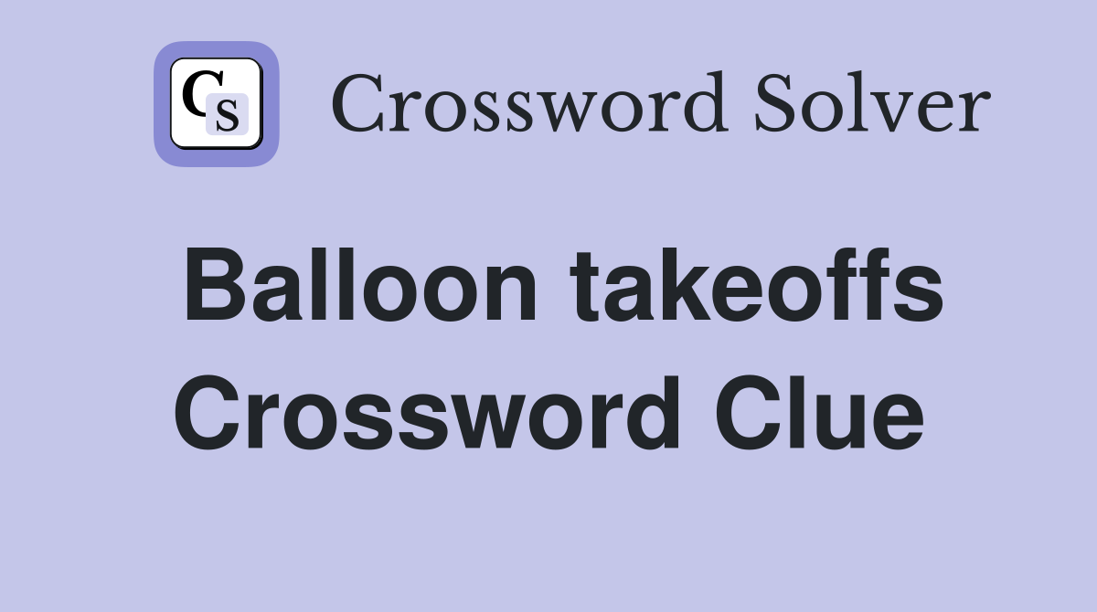 Balloon takeoffs Crossword Clue