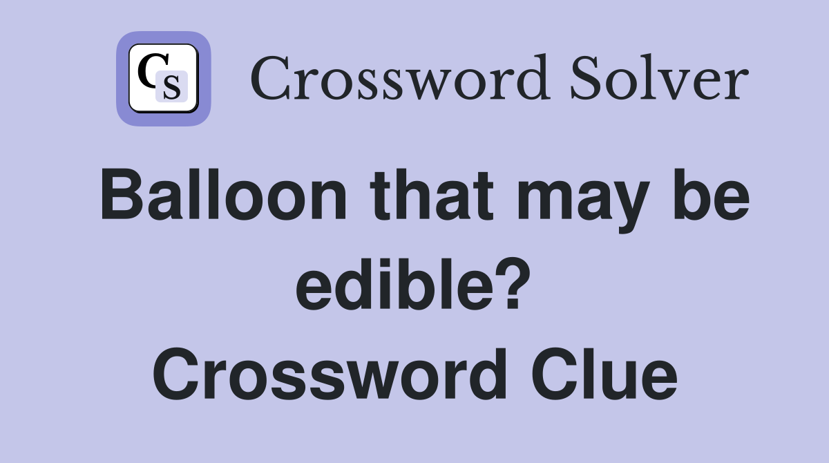 Balloon that may be edible? Crossword Clue