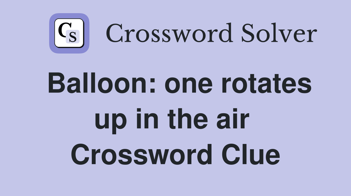 Balloon: one rotates up in the air  Crossword Clue