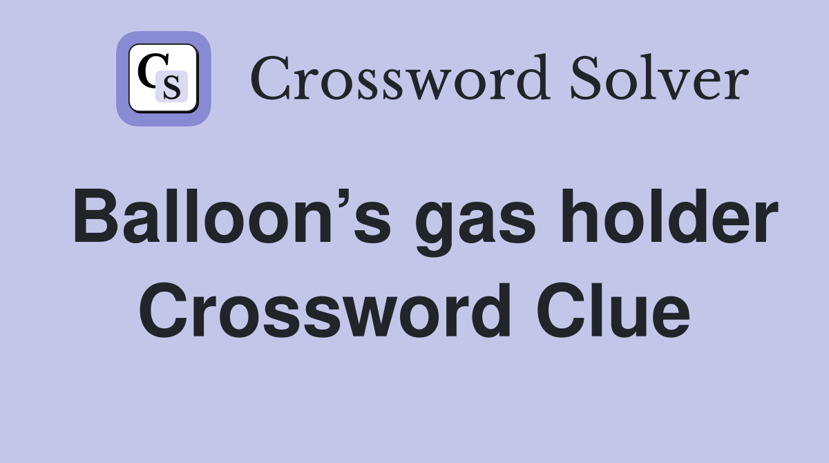 Balloon’s gas holder Crossword Clue