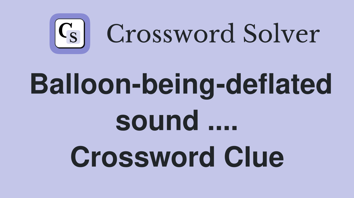 Balloon-being-deflated sound .... Crossword Clue
