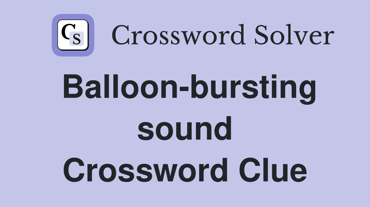 Balloon-bursting sound Crossword Clue
