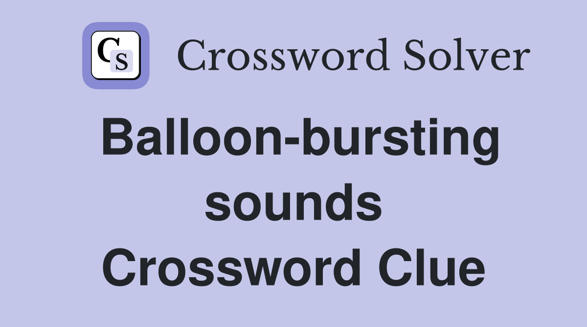 Balloon-bursting sounds Crossword Clue