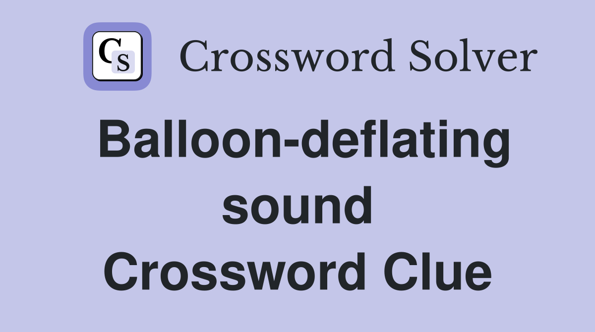Balloon-deflating sound Crossword Clue