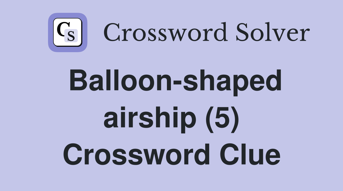 Balloon-shaped airship (5) Crossword Clue